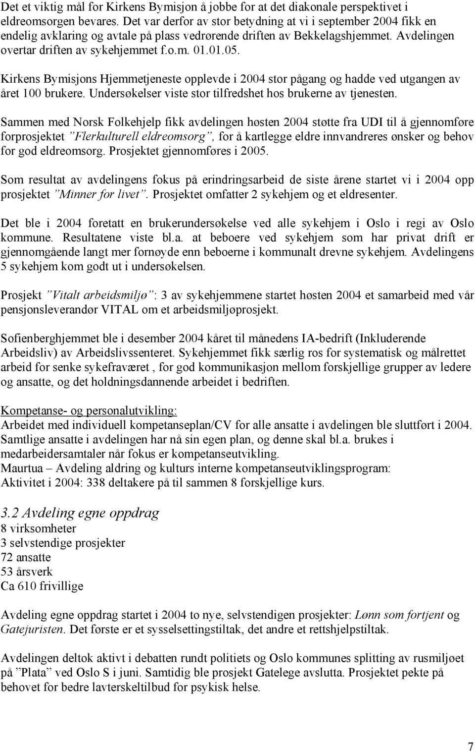 Kirkens Bymisjons Hjemmetjeneste opplevde i 2004 stor pågang og hadde ved utgangen av året 100 brukere. Undersøkelser viste stor tilfredshet hos brukerne av tjenesten.