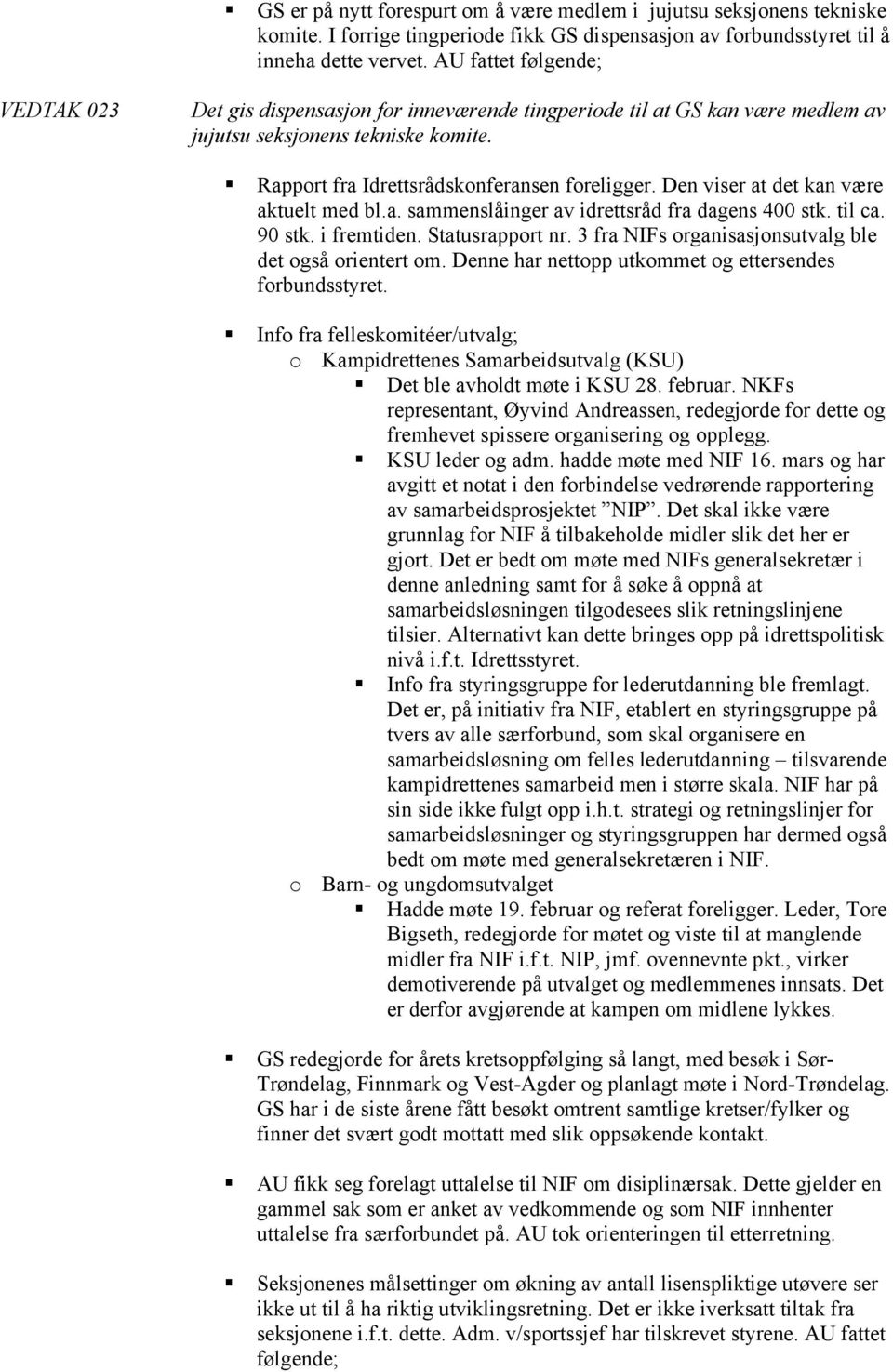 Den viser at det kan være aktuelt med bl.a. sammenslåinger av idrettsråd fra dagens 400 stk. til ca. 90 stk. i fremtiden. Statusrapport nr. 3 fra NIFs organisasjonsutvalg ble det også orientert om.