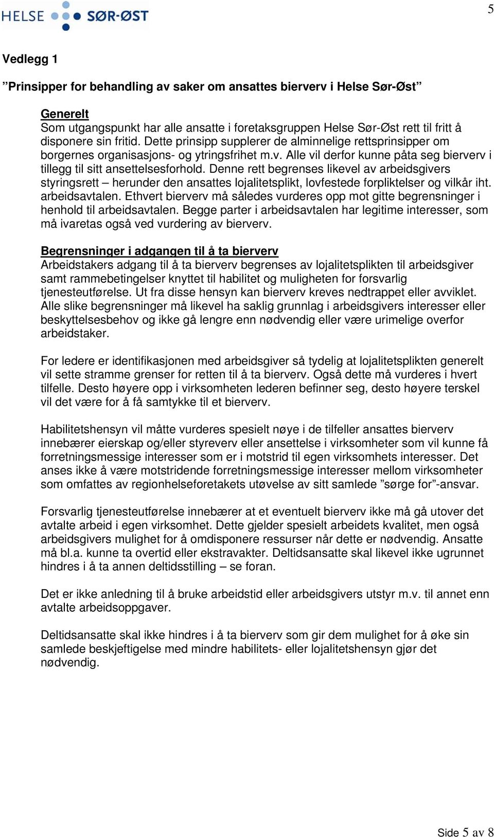 Denne rett begrenses likevel av arbeidsgivers styringsrett herunder den ansattes lojalitetsplikt, lovfestede forpliktelser og vilkår iht. arbeidsavtalen.