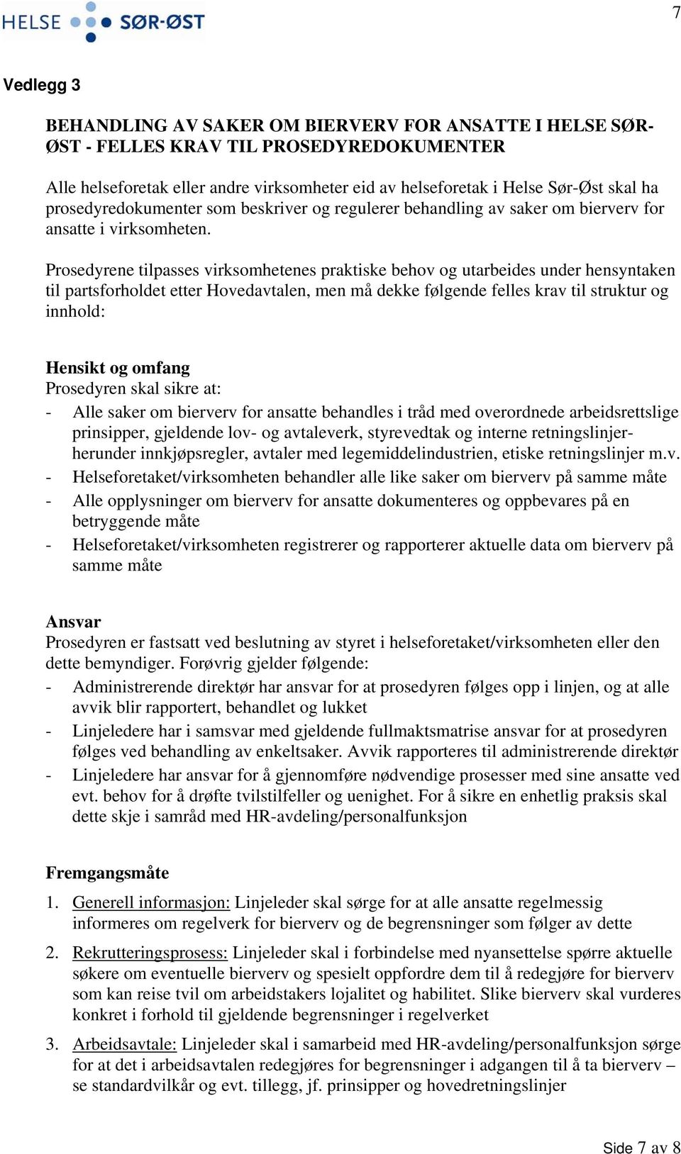 Prosedyrene tilpasses virksomhetenes praktiske behov og utarbeides under hensyntaken til partsforholdet etter Hovedavtalen, men må dekke følgende felles krav til struktur og innhold: Hensikt og