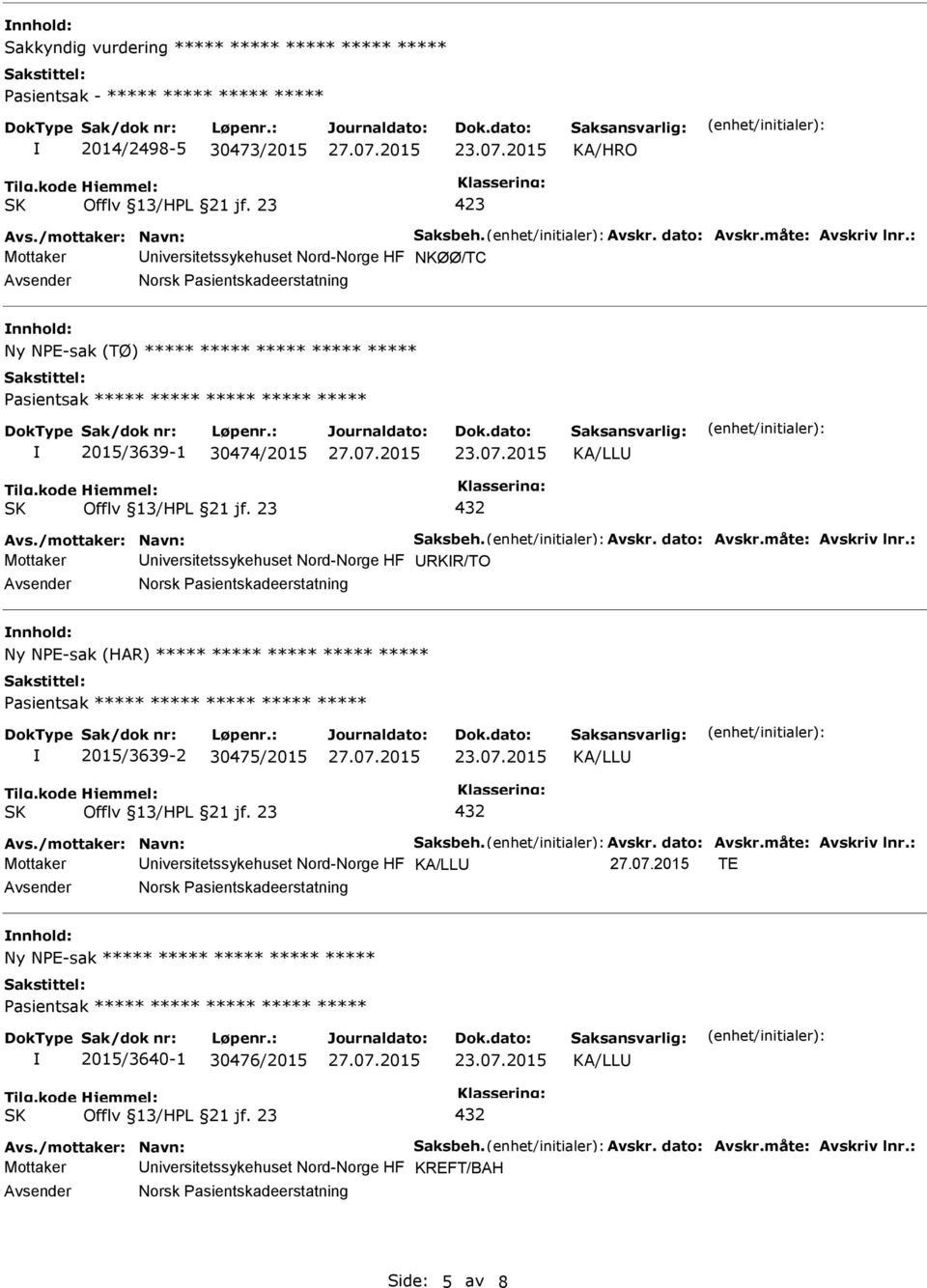 dato: Avskr.måte: Avskriv lnr.: Mottaker niversitetssykehuset Nord-Norge HF RKR/TO Norsk Pasientskadeerstatning Ny NPE-sak (HAR) ***** ***** ***** ***** ***** 2015/3639-2 30475/2015 KA/LL 432 Avs.