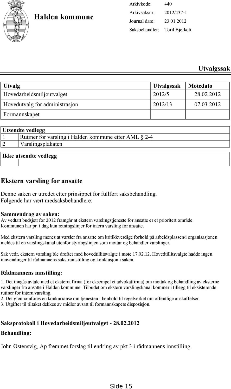 2012 Formannskapet Utsendte vedlegg 1 Rutiner for varsling i Halden kommune etter AML 2-4 2 Varslingsplakaten Ikke utsendte vedlegg Ekstern varsling for ansatte Denne saken er utredet etter