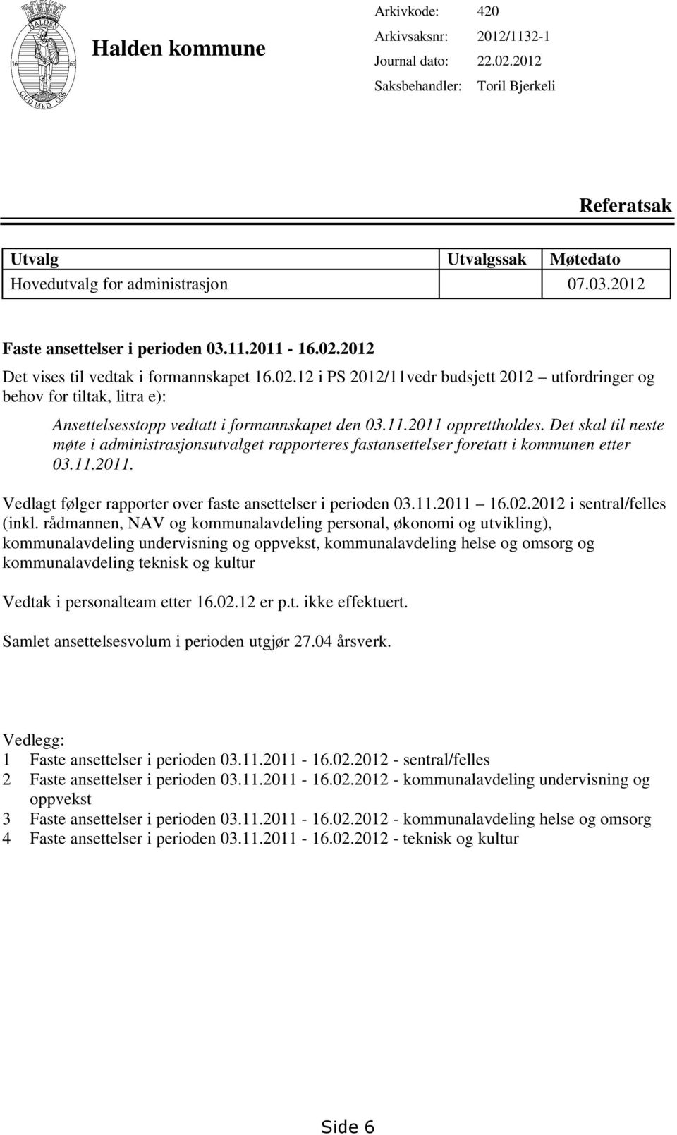 11.2011 opprettholdes. Det skal til neste møte i administrasjonsutvalget rapporteres fastansettelser foretatt i kommunen etter 03.11.2011. Vedlagt følger rapporter over faste ansettelser i perioden 03.