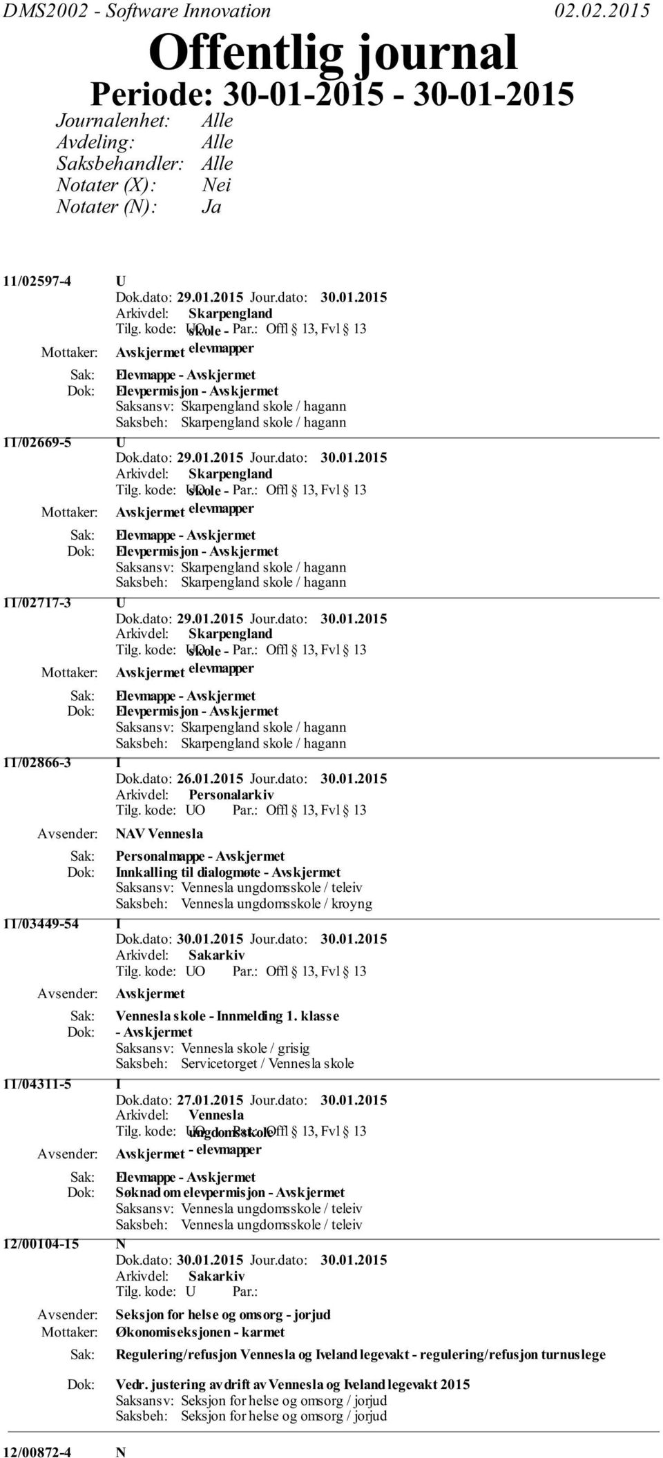 02.2015 Offentlig journal Periode: 30-01-2015-30-01-2015 Journalenhet: Avdeling: Saksbehandler: Notater (X): Notater (N): Nei Ja 11/02597-4 U Avskjermet elevmapper Elevpermisjon - Avskjermet