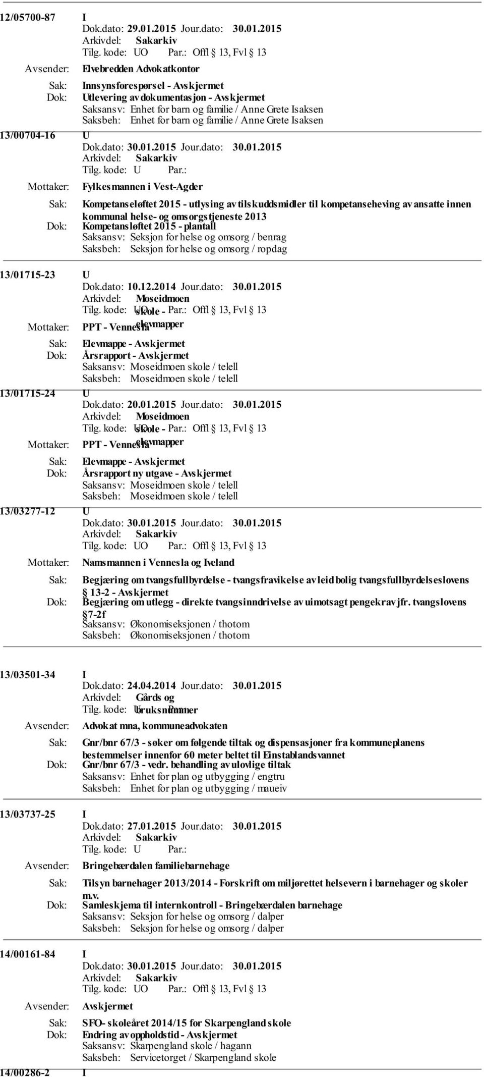 Kompetansløftet 2015 - plantall Saksansv: Seksjon for helse og omsorg / benrag Saksbeh: Seksjon for helse og omsorg / ropdag 13/01715-23 U Dok.dato: 10.12.2014 Jour.dato: 30.01.2015 PPT - Vennesla elevmapper Årsrapport - Avskjermet 13/01715-24 U Dok.