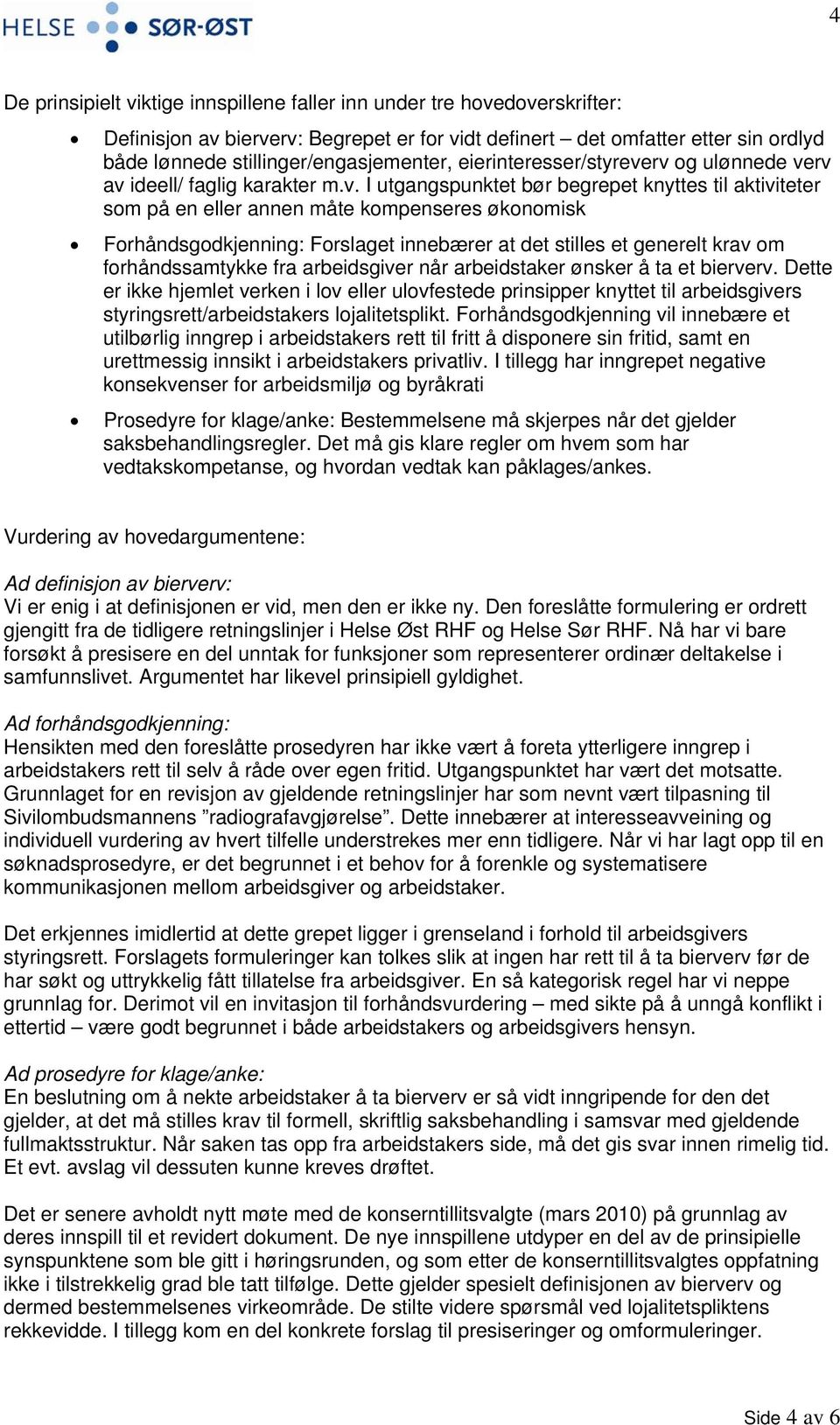 rv og ulønnede verv av ideell/ faglig karakter m.v. I utgangspunktet bør begrepet knyttes til aktiviteter som på en eller annen måte kompenseres økonomisk Forhåndsgodkjenning: Forslaget innebærer at