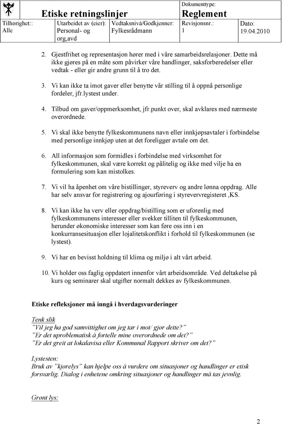 3. Vi kan ikke ta imot gaver eller benytte vår stilling til å oppnå personlige fordeler, jfr.lystest under. 4. Tilbud om gaver/oppmerksomhet, jfr.punkt over, skal avklares med nærmeste overordnede. 5.