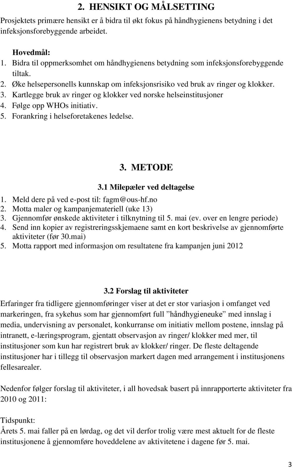 Kartlegge bruk av ringer og klokker ved norske helseinstitusjoner 4. Følge opp WHOs initiativ. 5. Forankring i helseforetakenes ledelse. 3. METODE 3.1 Milepæler ved deltagelse 1.