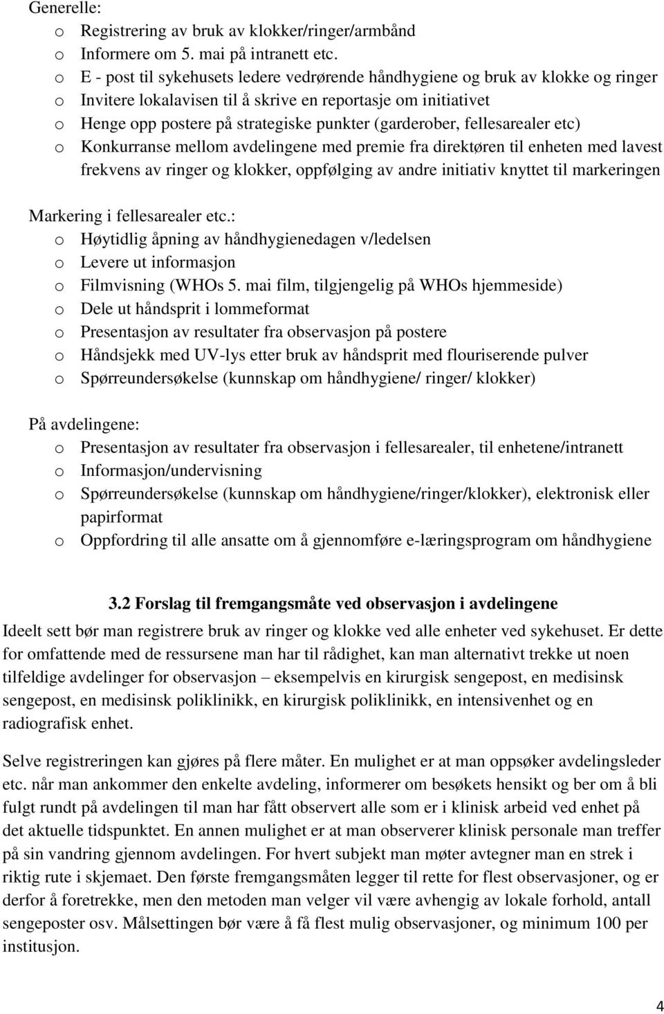 (garderober, fellesarealer etc) o Konkurranse mellom avdelingene med premie fra direktøren til enheten med lavest frekvens av ringer og klokker, oppfølging av andre initiativ knyttet til markeringen