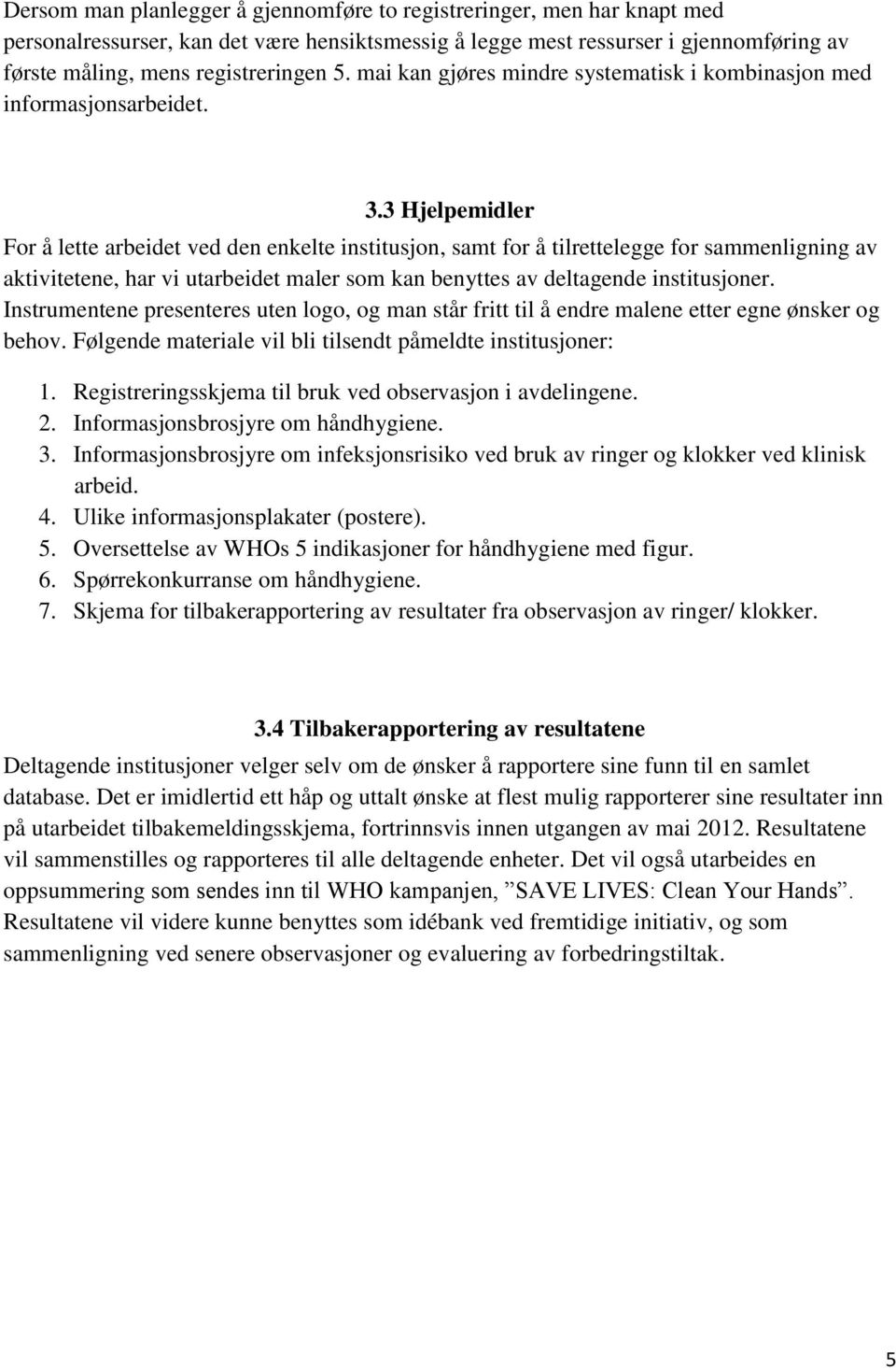 3 Hjelpemidler For å lette arbeidet ved den enkelte institusjon, samt for å tilrettelegge for sammenligning av aktivitetene, har vi utarbeidet maler som kan benyttes av deltagende institusjoner.