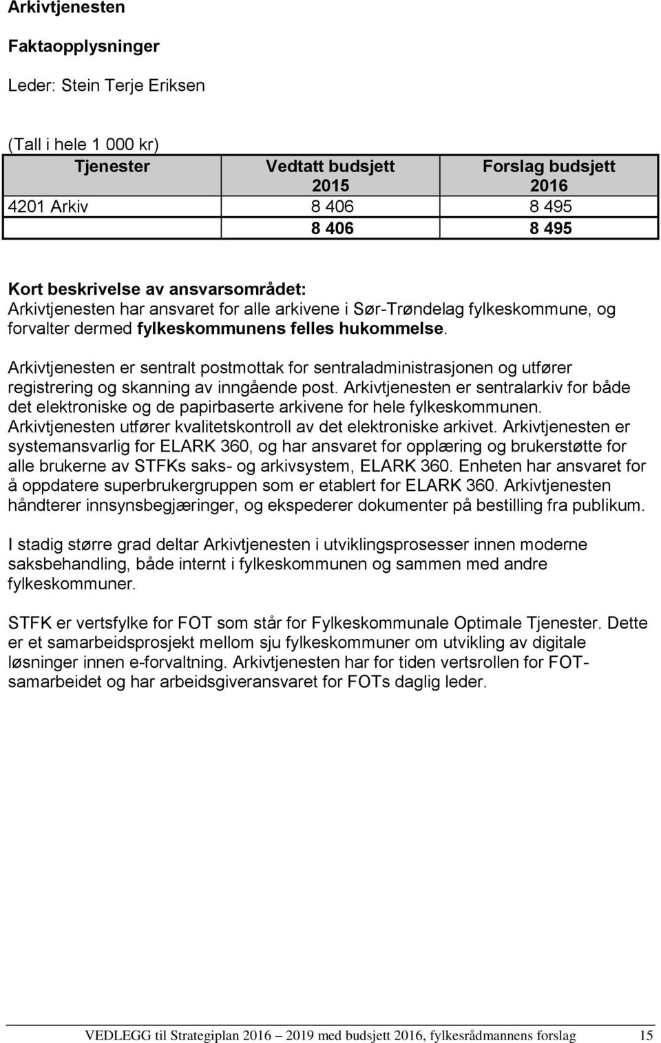 Arkivtjenesten er sentralt postmottak for sentraladministrasjonen og utfører registrering og skanning av inngående post.