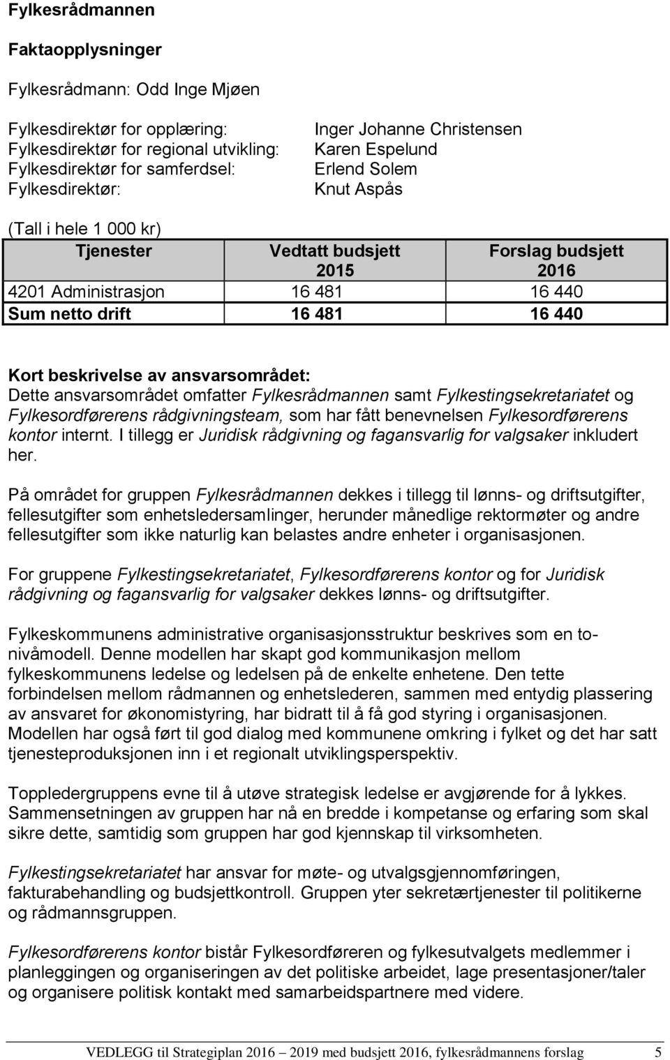 beskrivelse av ansvarsområdet: Dette ansvarsområdet omfatter Fylkesrådmannen samt Fylkestingsekretariatet og Fylkesordførerens rådgivningsteam, som har fått benevnelsen Fylkesordførerens kontor