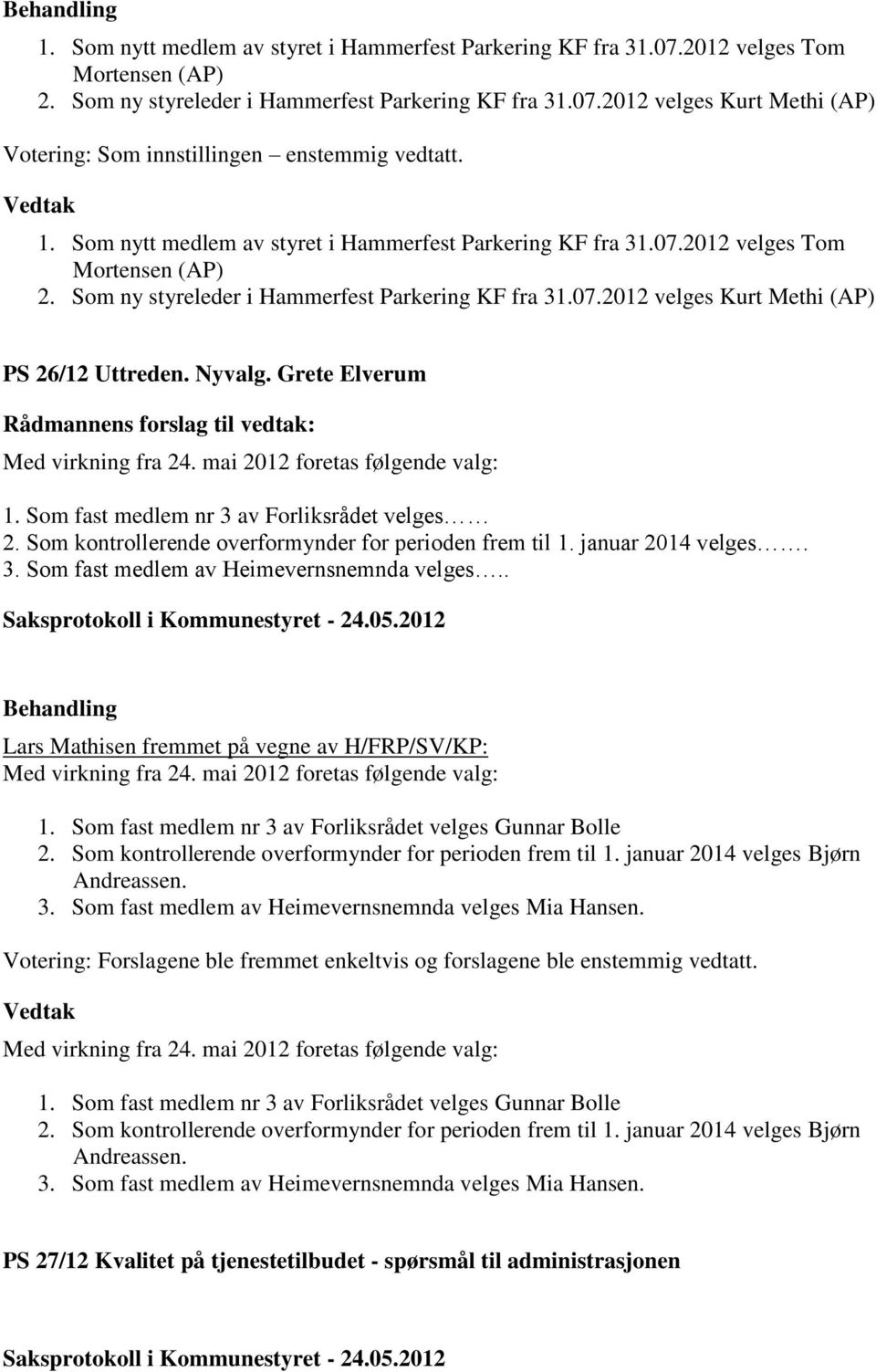 Nyvalg. Grete Elverum Med virkning fra 24. mai 2012 foretas følgende valg: 1. Som fast medlem nr 3 av Forliksrådet velges 2. Som kontrollerende overformynder for perioden frem til 1.