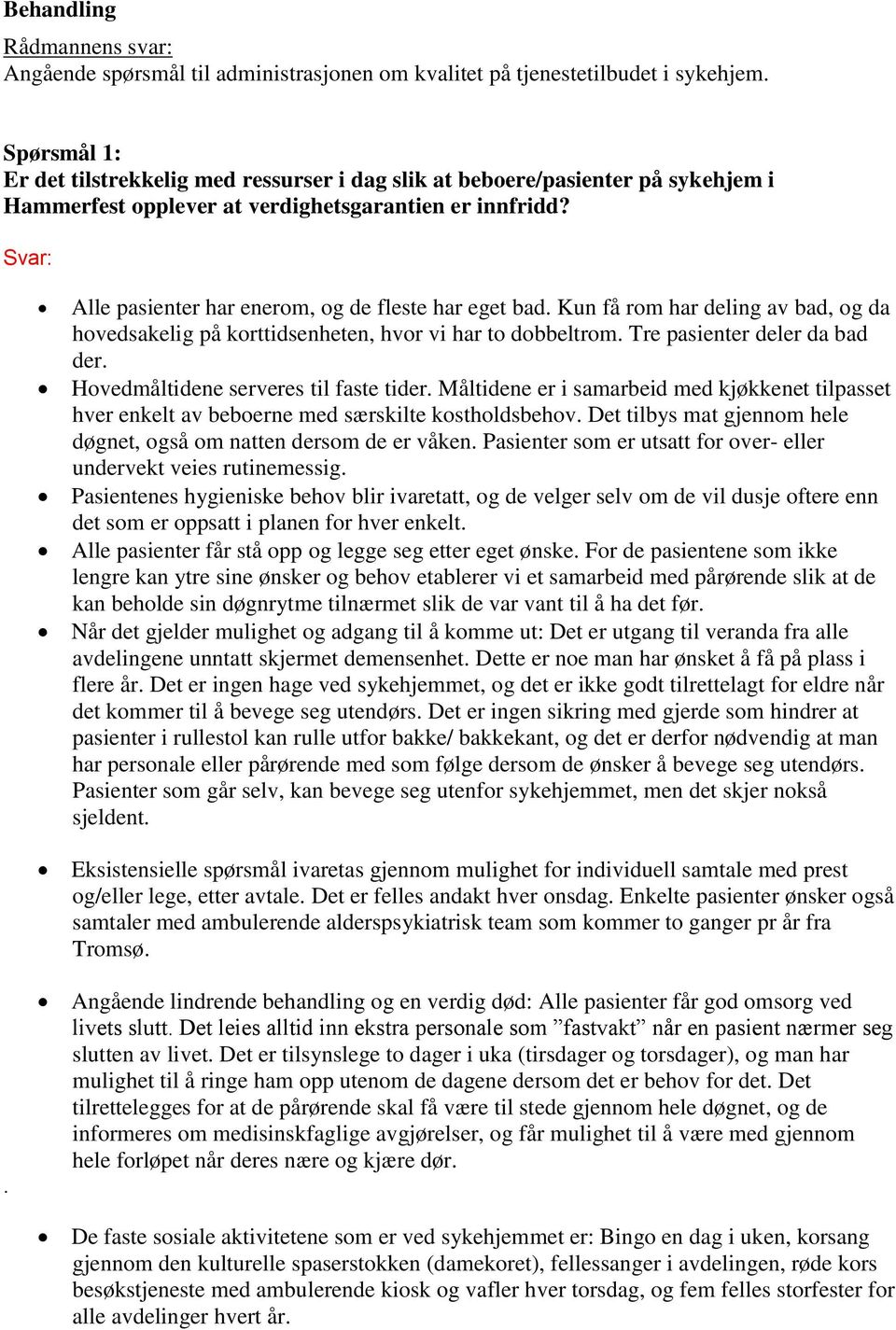 Alle pasienter har enerom, og de fleste har eget bad. Kun få rom har deling av bad, og da hovedsakelig på korttidsenheten, hvor vi har to dobbeltrom. Tre pasienter deler da bad der.