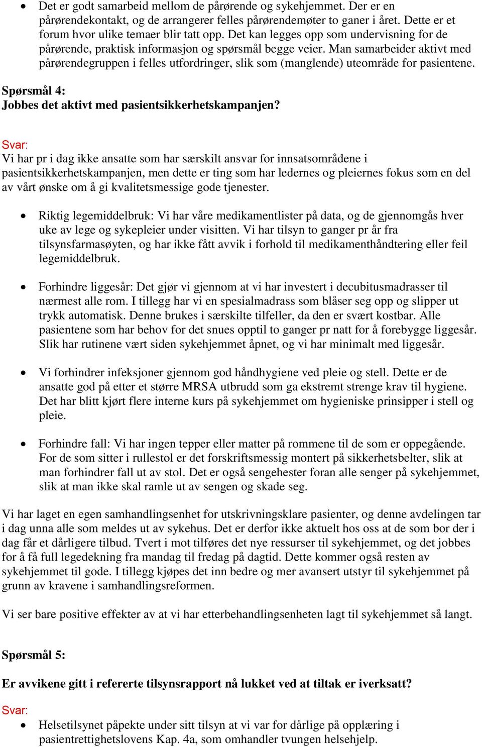 Man samarbeider aktivt med pårørendegruppen i felles utfordringer, slik som (manglende) uteområde for pasientene. Spørsmål 4: Jobbes det aktivt med pasientsikkerhetskampanjen?