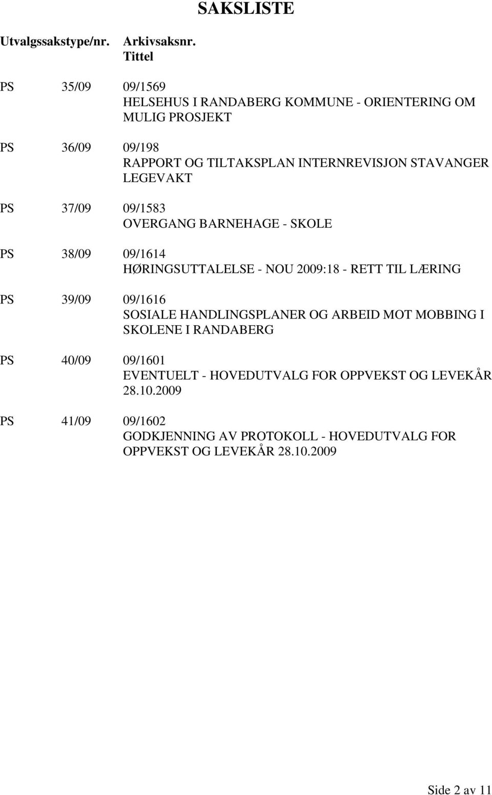 STAVANGER LEGEVAKT PS 37/09 09/1583 OVERGANG BARNEHAGE - SKOLE PS 38/09 09/1614 HØRINGSUTTALELSE - NOU 2009:18 - RETT TIL LÆRING PS 39/09