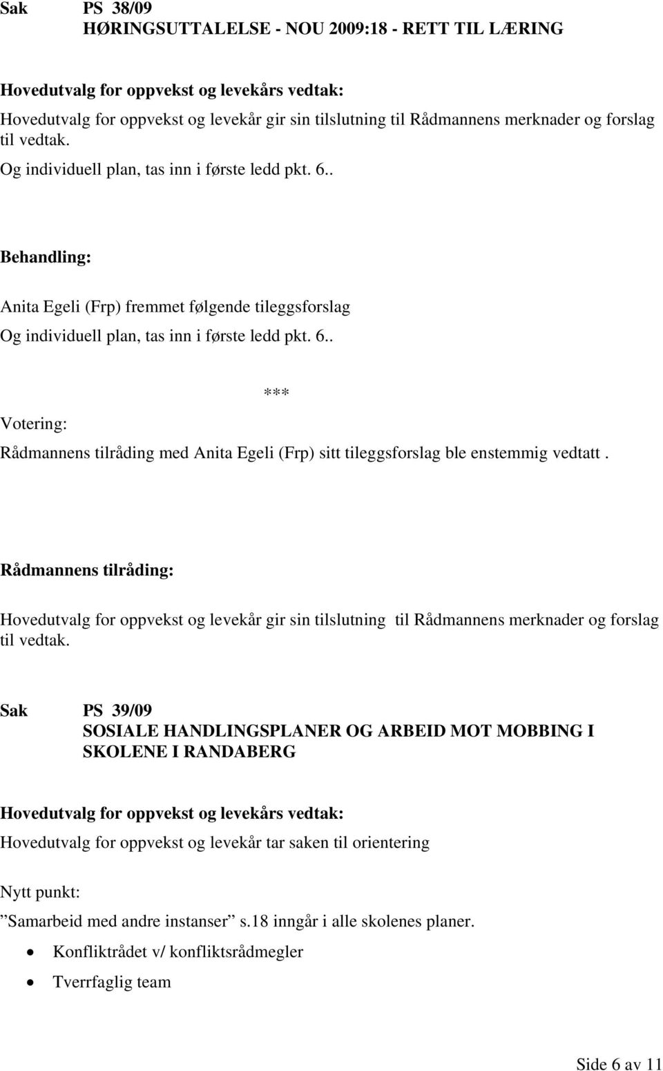 Hovedutvalg for oppvekst og levekår gir sin tilslutning til Rådmannens merknader og forslag til vedtak.