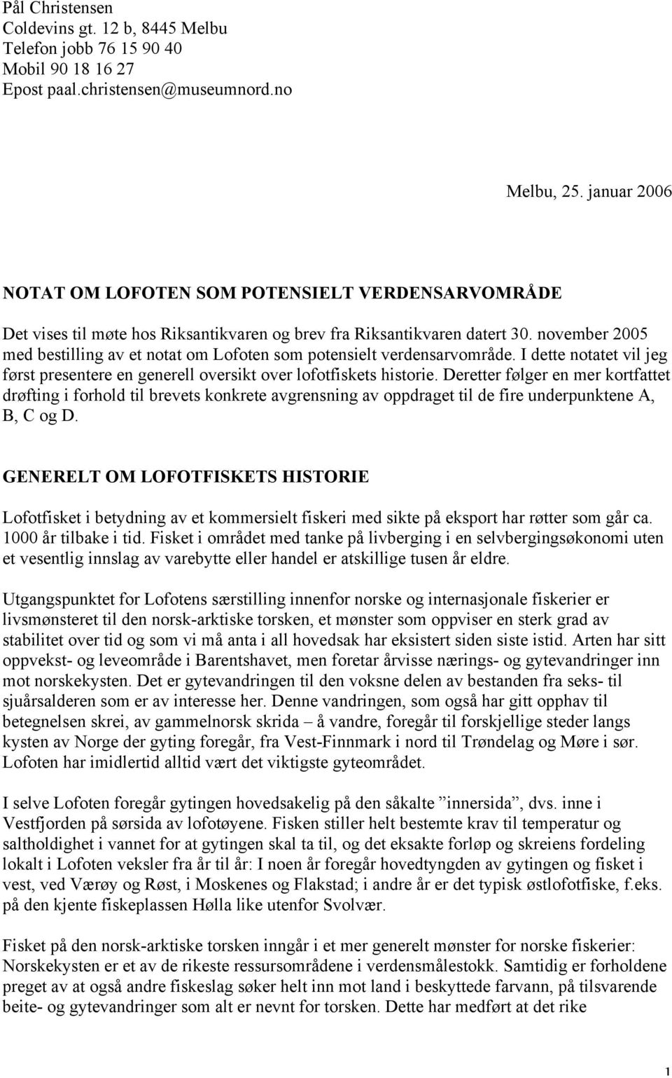 november 2005 med bestilling av et notat om Lofoten som potensielt verdensarvområde. I dette notatet vil jeg først presentere en generell oversikt over lofotfiskets historie.