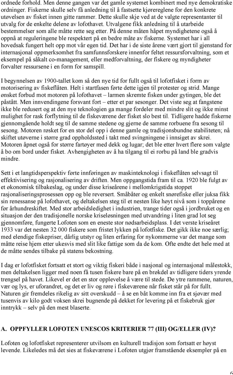 Dette skulle skje ved at de valgte representanter til utvalg for de enkelte delene av lofothavet. Utvalgene fikk anledning til å utarbeide bestemmelser som alle måtte rette seg etter.