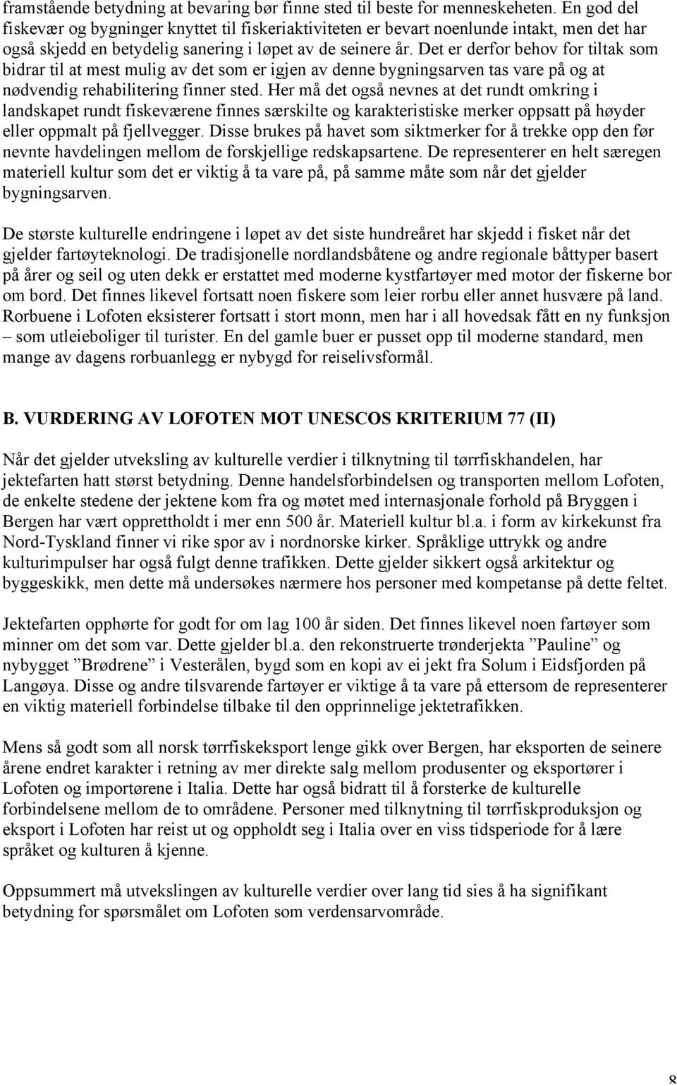 Det er derfor behov for tiltak som bidrar til at mest mulig av det som er igjen av denne bygningsarven tas vare på og at nødvendig rehabilitering finner sted.