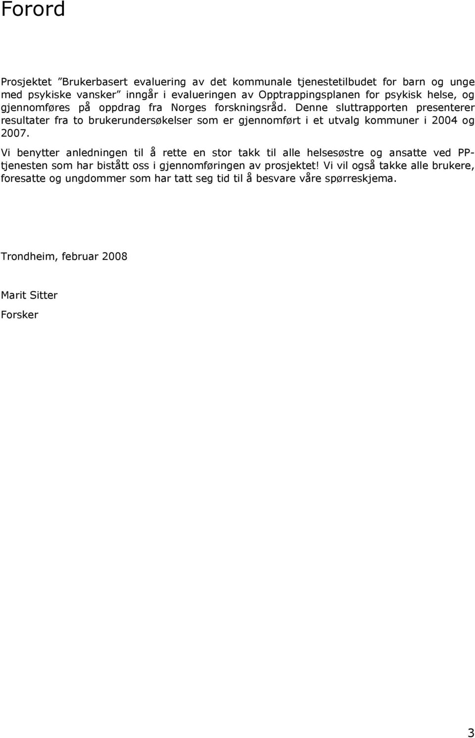 Denne sluttrapporten presenterer resultater fra to brukerundersøkelser som er gjennomført i et utvalg kommuner i 2004 og 2007.