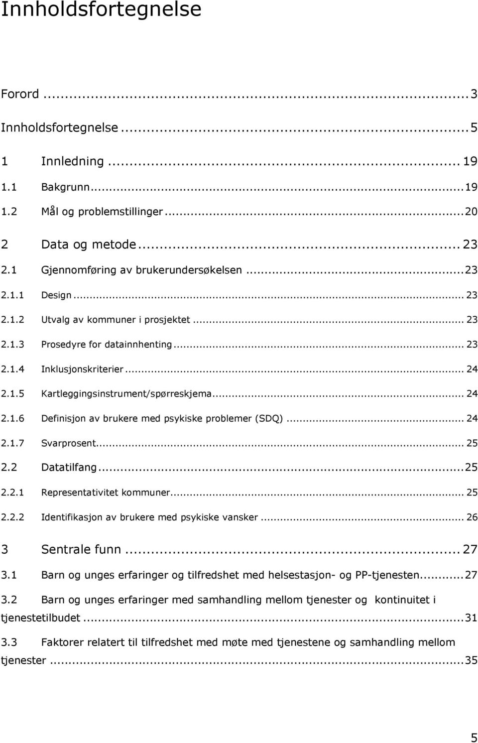 .. 24 2.1.7 Svarprosent... 25 2.2 Datatilfang...25 2.2.1 Representativitet kommuner... 25 2.2.2 Identifikasjon av brukere med psykiske vansker... 26 3 Sentrale funn... 27 3.