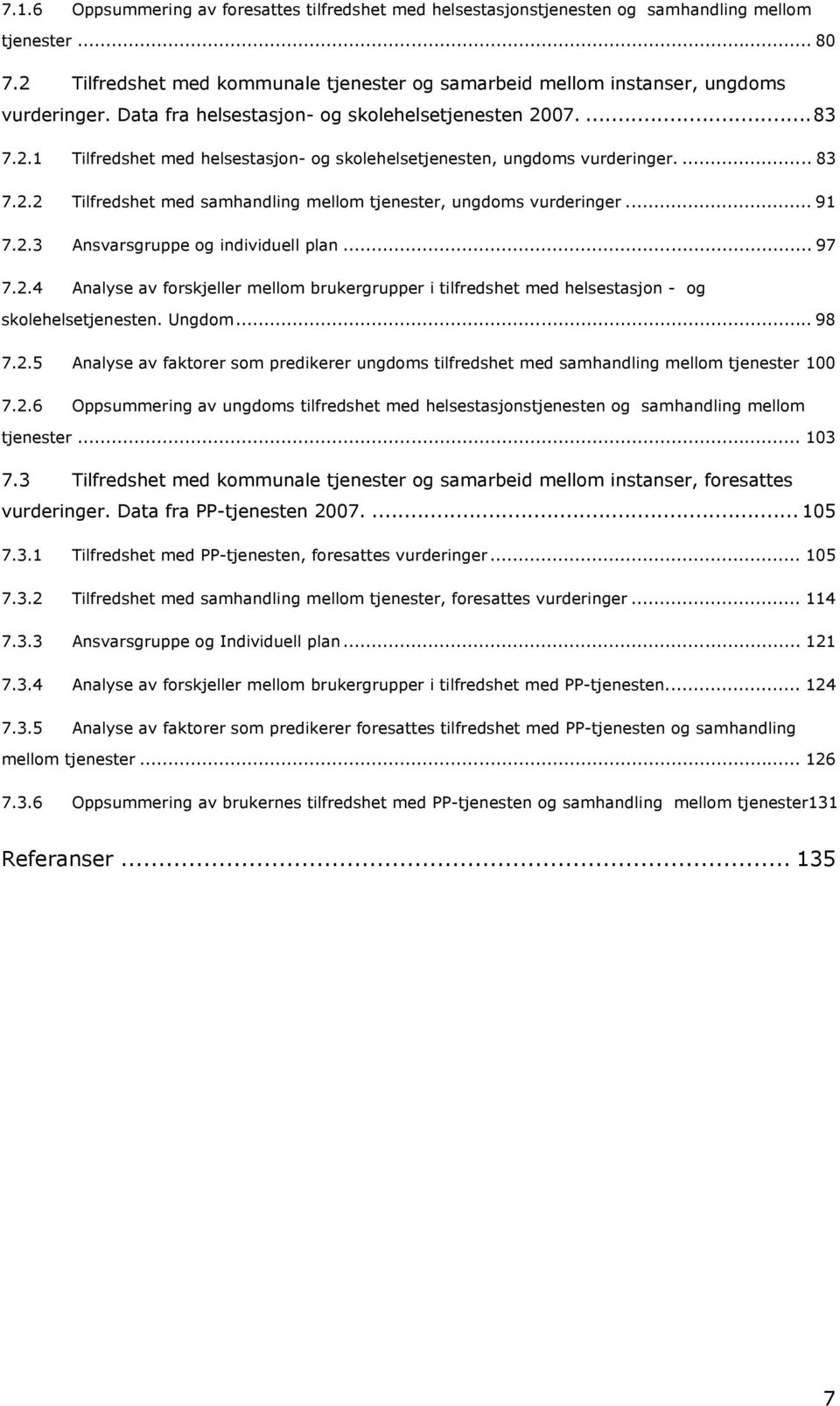 ... 83 7.2.2 Tilfredshet med samhandling mellom tjenester, ungdoms vurderinger... 91 7.2.3 Ansvarsgruppe og individuell plan... 97 7.2.4 Analyse av forskjeller mellom brukergrupper i tilfredshet med helsestasjon - og skolehelsetjenesten.