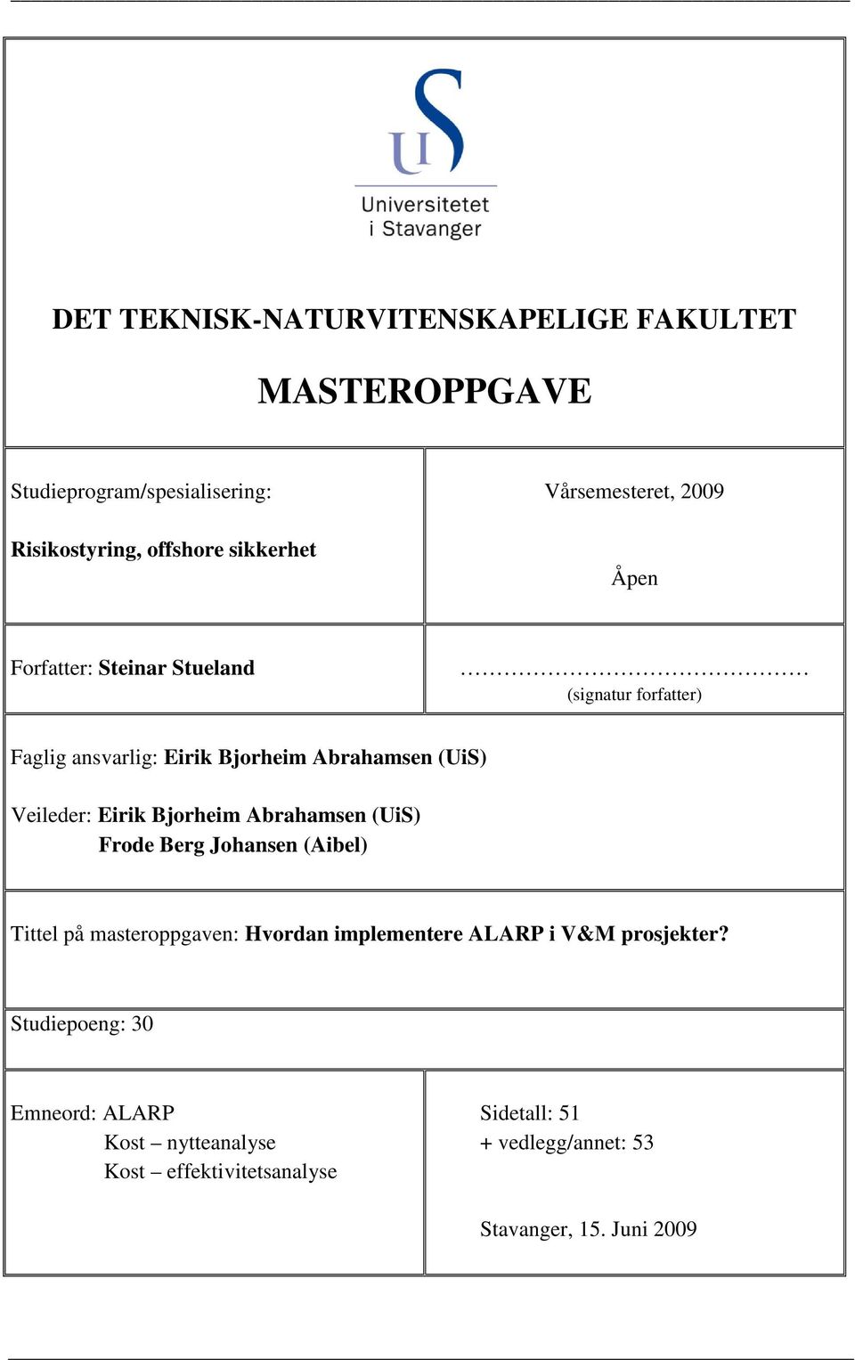 Veileder: Eirik Bjorheim Abrahamsen (UiS) Frode Berg Johansen (Aibel) Tittel på masteroppgaven: Hvordan implementere ALARP i V&M