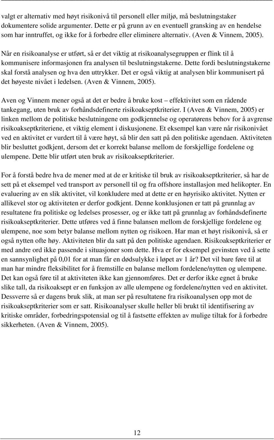 Når en risikoanalyse er utført, så er det viktig at risikoanalysegruppen er flink til å kommunisere informasjonen fra analysen til beslutningstakerne.