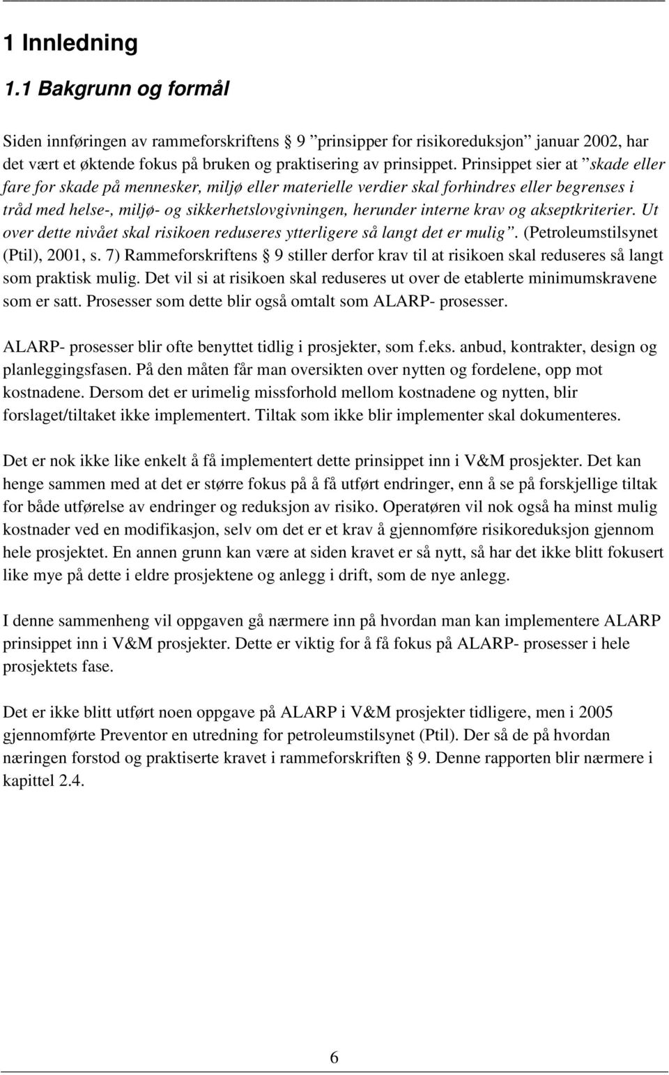 og akseptkriterier. Ut over dette nivået skal risikoen reduseres ytterligere så langt det er mulig. (Petroleumstilsynet (Ptil), 2001, s.