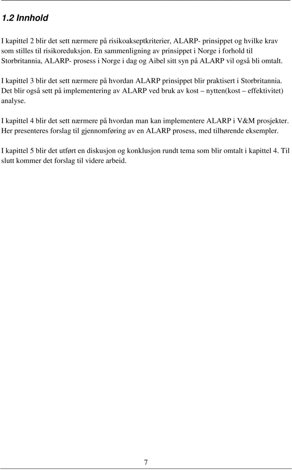 I kapittel 3 blir det sett nærmere på hvordan ALARP prinsippet blir praktisert i Storbritannia. Det blir også sett på implementering av ALARP ved bruk av kost nytten(kost effektivitet) analyse.