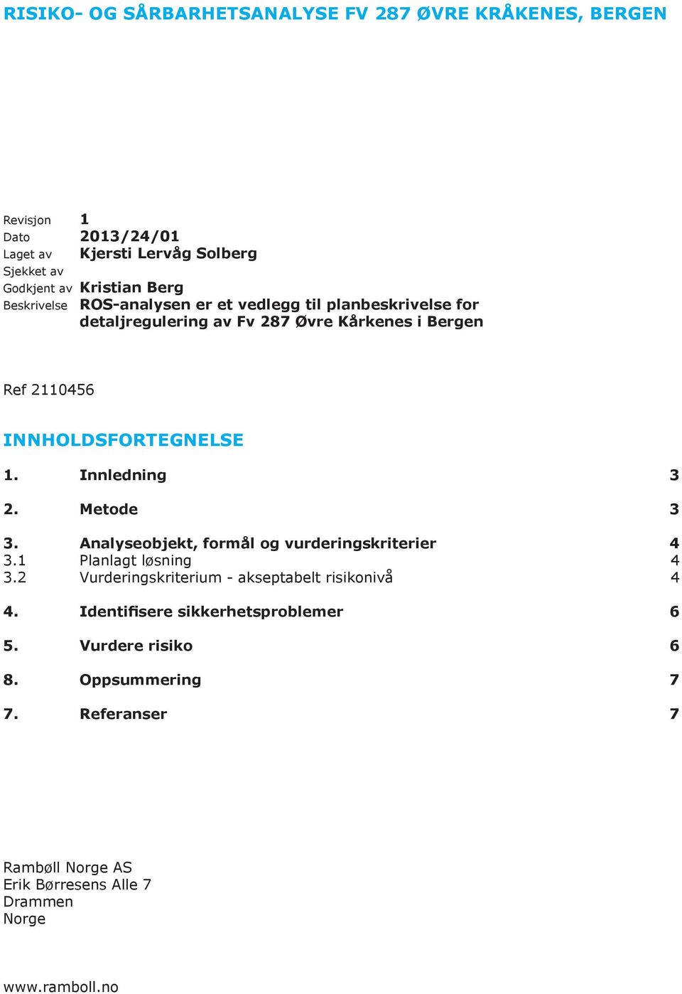 Innledning 3 2. Metode 3 3. Analyseobjekt, formål og vurderingskriterier 4 3.1 Planlagt løsning 4 3.