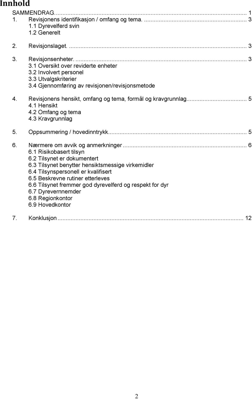 3 Kravgrunnlag 5. Oppsummering / hovedinntrykk... 5 6. Nærmere om avvik og anmerkninger... 6 6.1 Risikobasert tilsyn 6.2 Tilsynet er dokumentert 6.