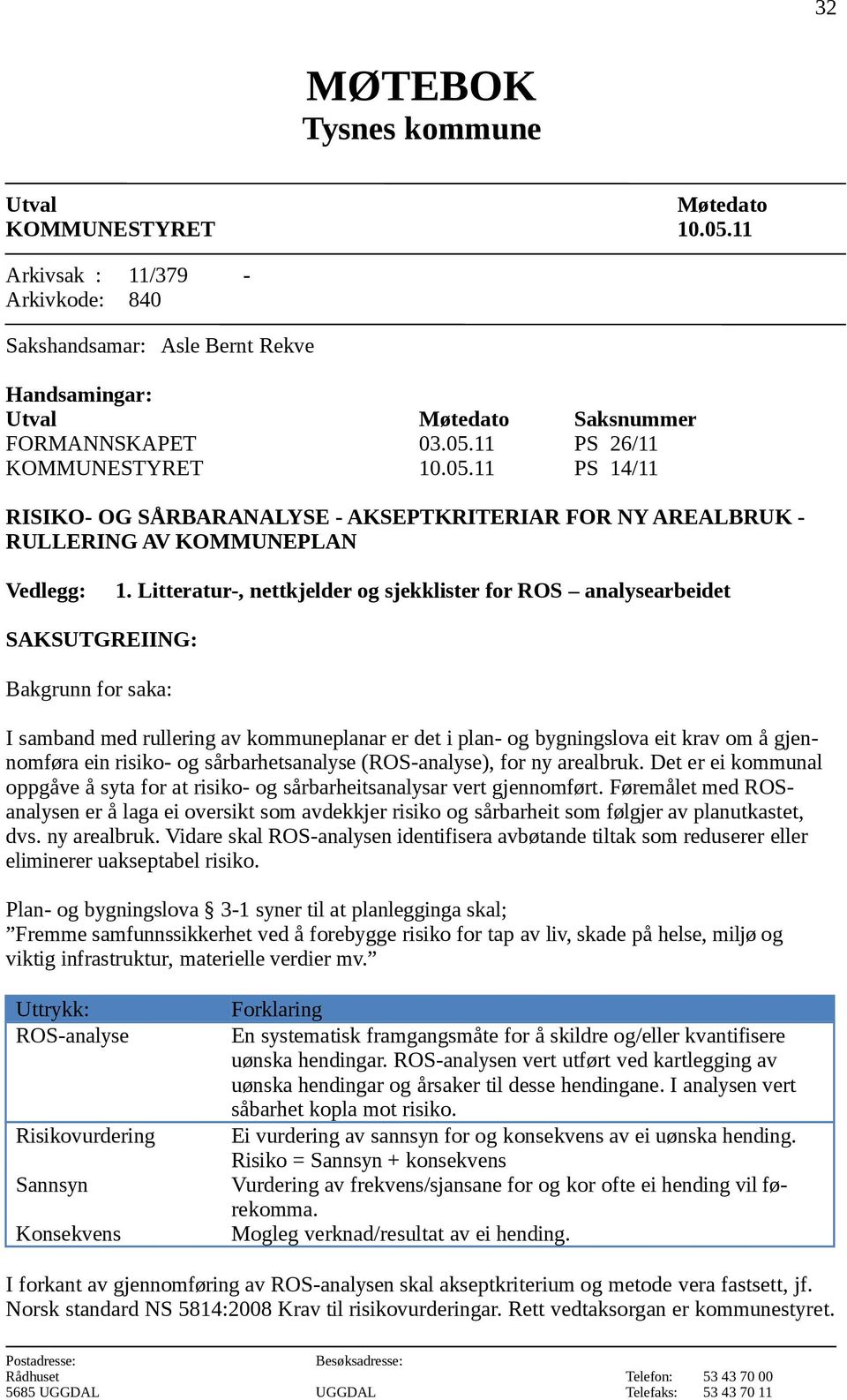 Litteratur-, nettkjelder og sjekklister for ROS analysearbeidet SAKSUTGREIING: Bakgrunn for saka: I samband med rullering av kommuneplanar er det i plan- og bygningslova eit krav om å gjennomføra ein