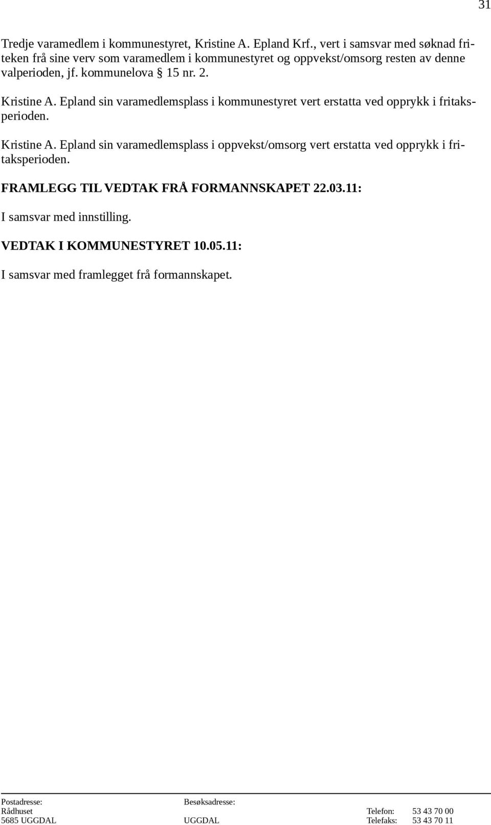 kommunelova 15 nr. 2. Kristine A. Epland sin varamedlemsplass i kommunestyret vert erstatta ved opprykk i fritaksperioden. Kristine A. Epland sin varamedlemsplass i oppvekst/omsorg vert erstatta ved opprykk i fritaksperioden.