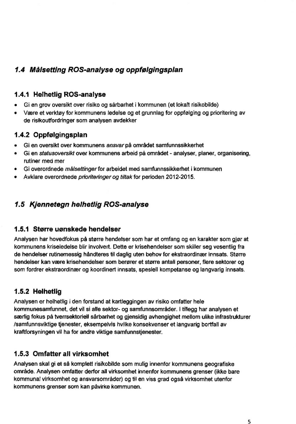 2 Oppfølgingsplan v Gi en oversikt over kommunens ansvar på området samfunnssikkerhet v Gi en statusoversikt over kommunens arbeid pà området - analyser, planer, organisering, rutiner med mer v Gi