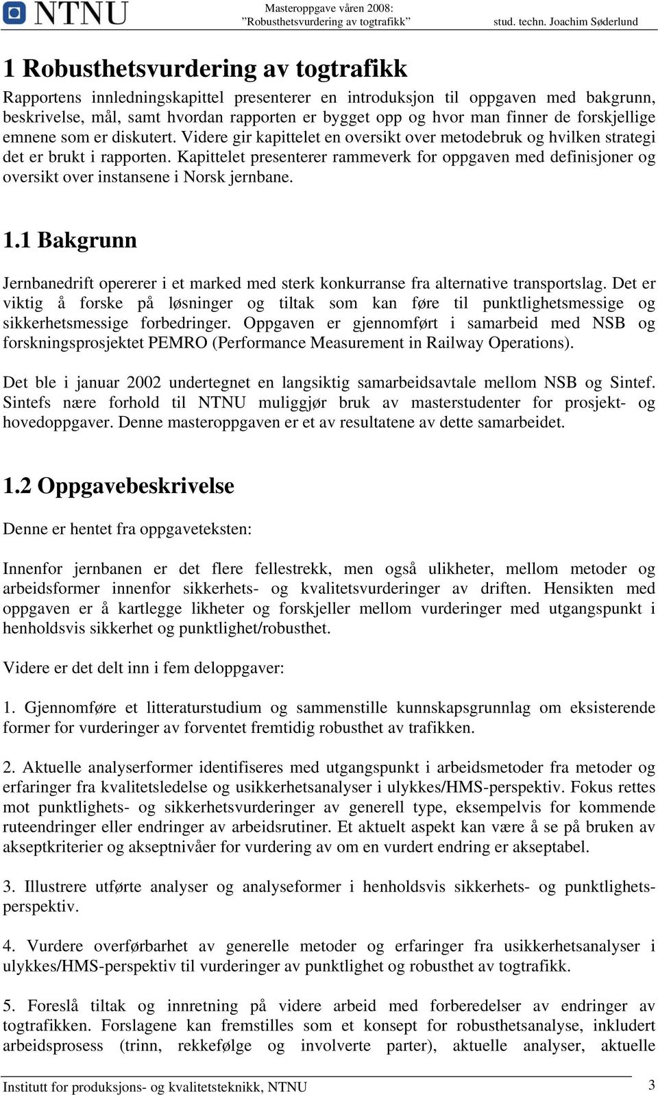 Kapittelet presenterer rammeverk for oppgaven med definisjoner og oversikt over instansene i Norsk jernbane. 1.