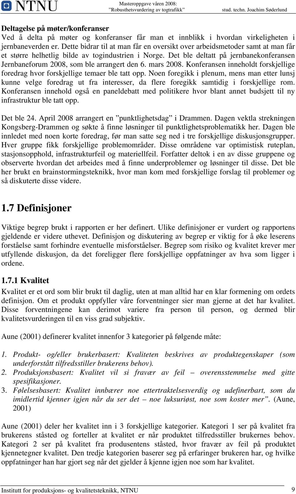 Det ble deltatt på jernbanekonferansen Jernbaneforum 2008, som ble arrangert den 6. mars 2008. Konferansen inneholdt forskjellige foredrag hvor forskjellige temaer ble tatt opp.