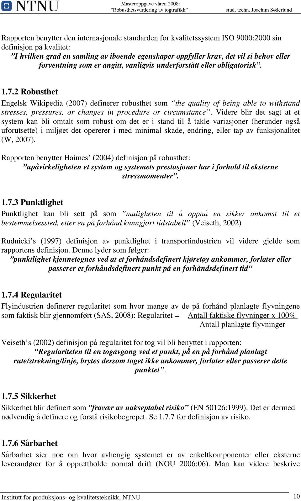 2 Robusthet Engelsk Wikipedia (2007) definerer robusthet som the quality of being able to withstand stresses, pressures, or changes in procedure or circumstance.