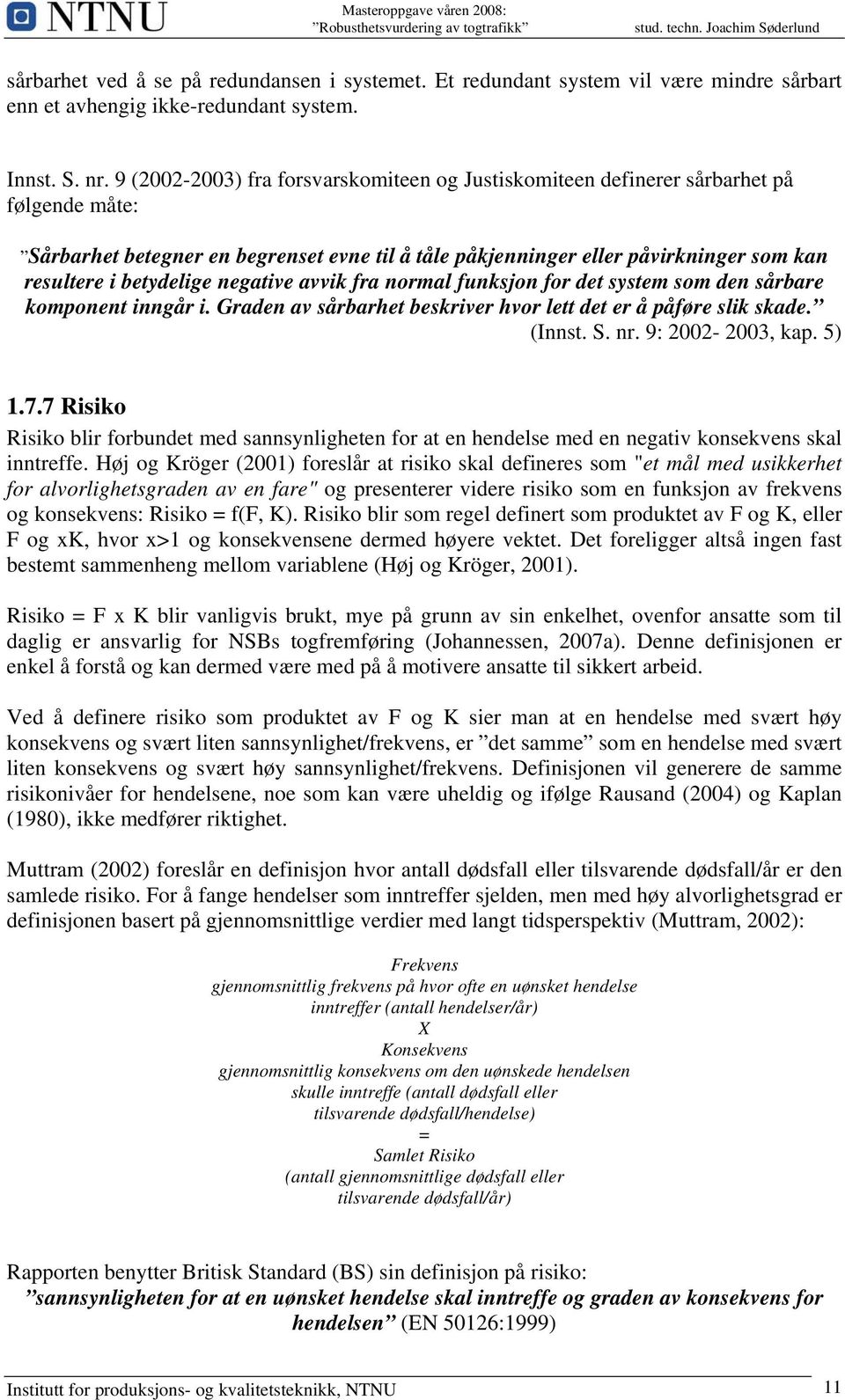 betydelige negative avvik fra normal funksjon for det system som den sårbare komponent inngår i. Graden av sårbarhet beskriver hvor lett det er å påføre slik skade. (Innst. S. nr. 9: 2002-2003, kap.