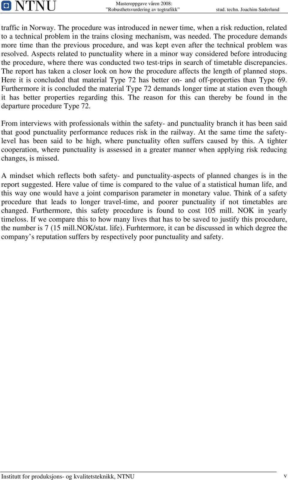 Aspects related to punctuality where in a minor way considered before introducing the procedure, where there was conducted two test-trips in search of timetable discrepancies.