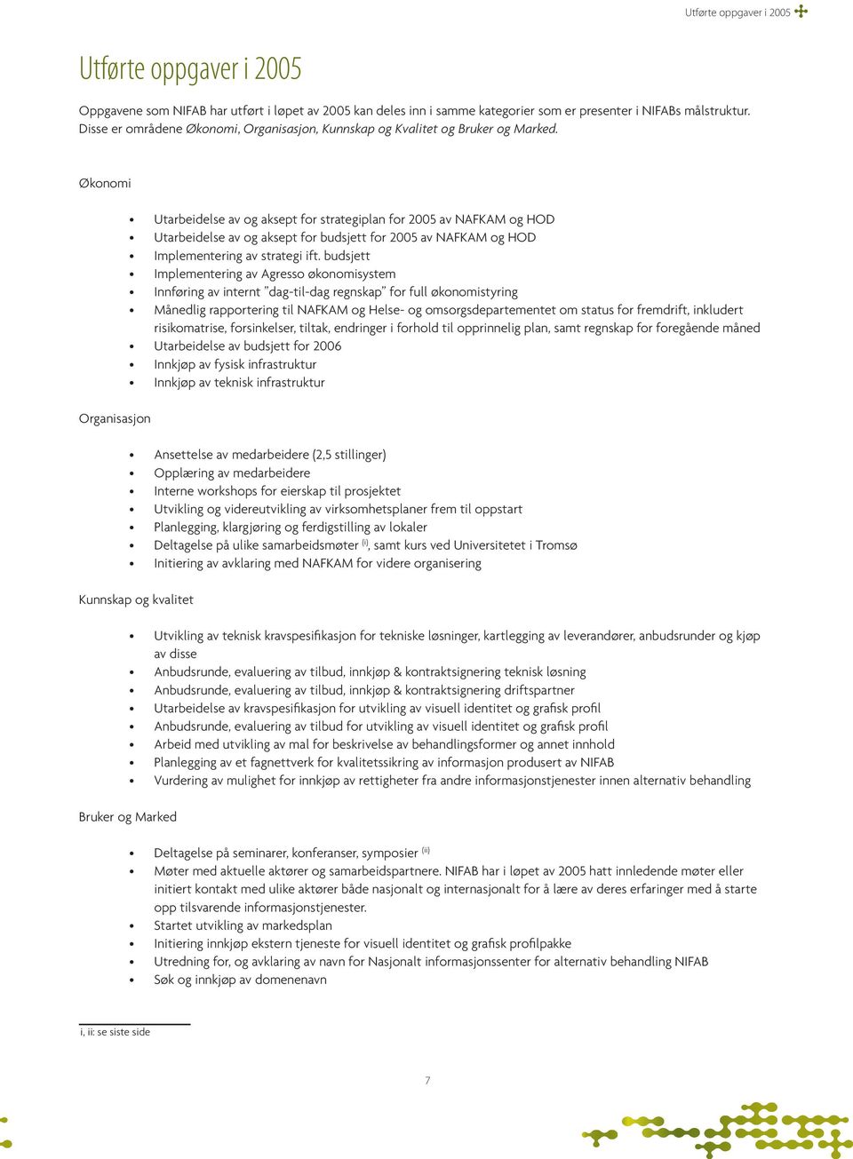 Økonomi Utarbeidelse av og aksept for strategiplan for 2005 av NAFKAM og HOD Utarbeidelse av og aksept for budsjett for 2005 av NAFKAM og HOD Implementering av strategi ift.