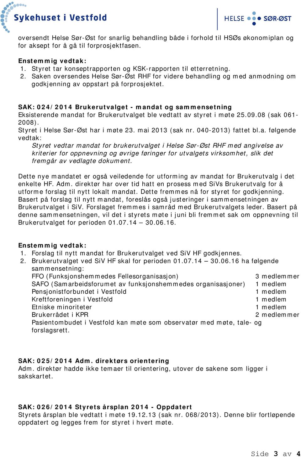 SAK: 024/2014 Brukerutvalget - mandat og sammensetning Eksisterende mandat for Brukerutvalget ble vedtatt av styret i møte 25.09.08 (sak 061-2008). Styret i Helse Sør-Øst har i møte 23.