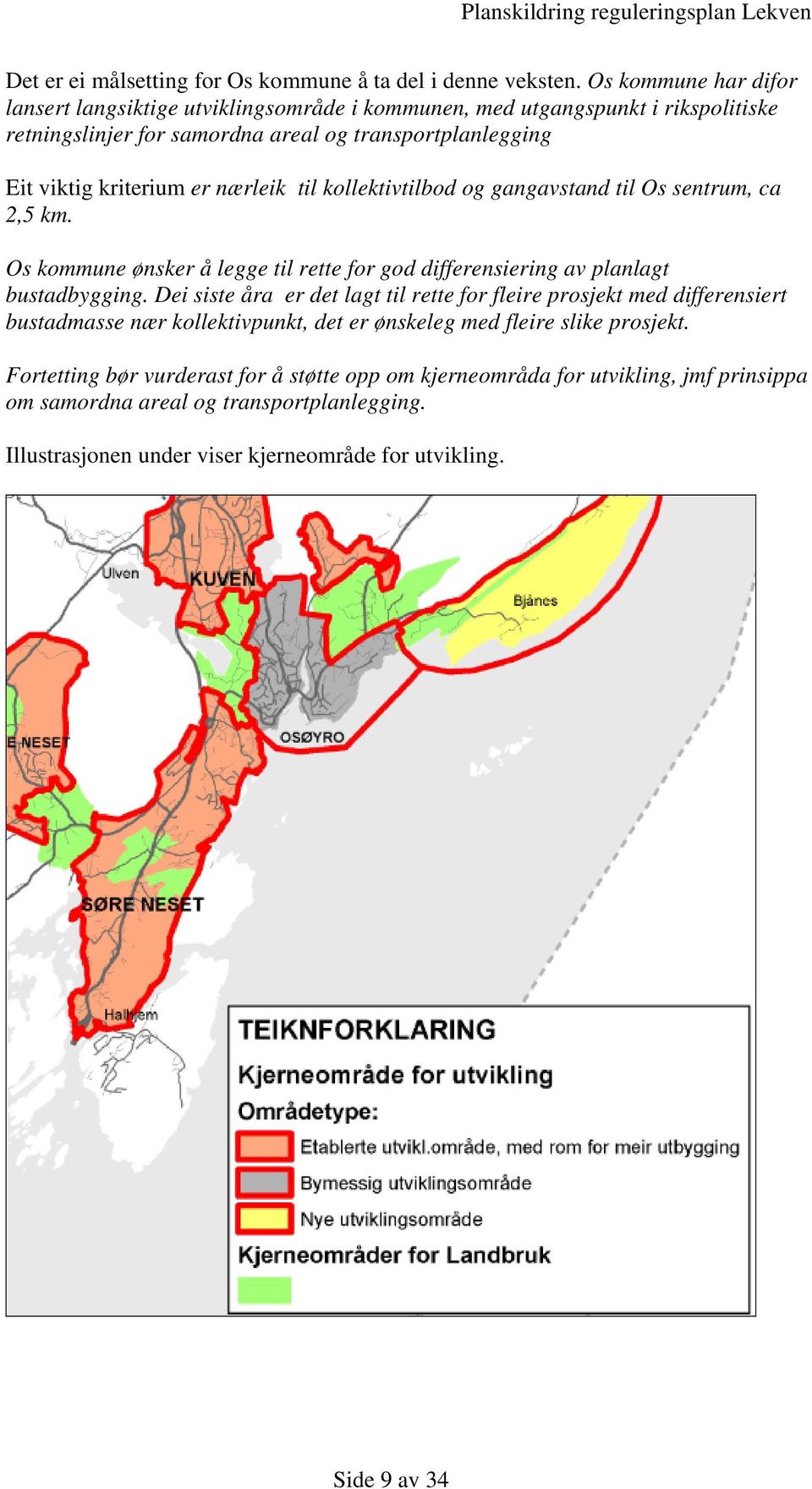 nærleik til kollektivtilbod og gangavstand til Os sentrum, ca 2,5 km. Os kommune ønsker å legge til rette for god differensiering av planlagt bustadbygging.