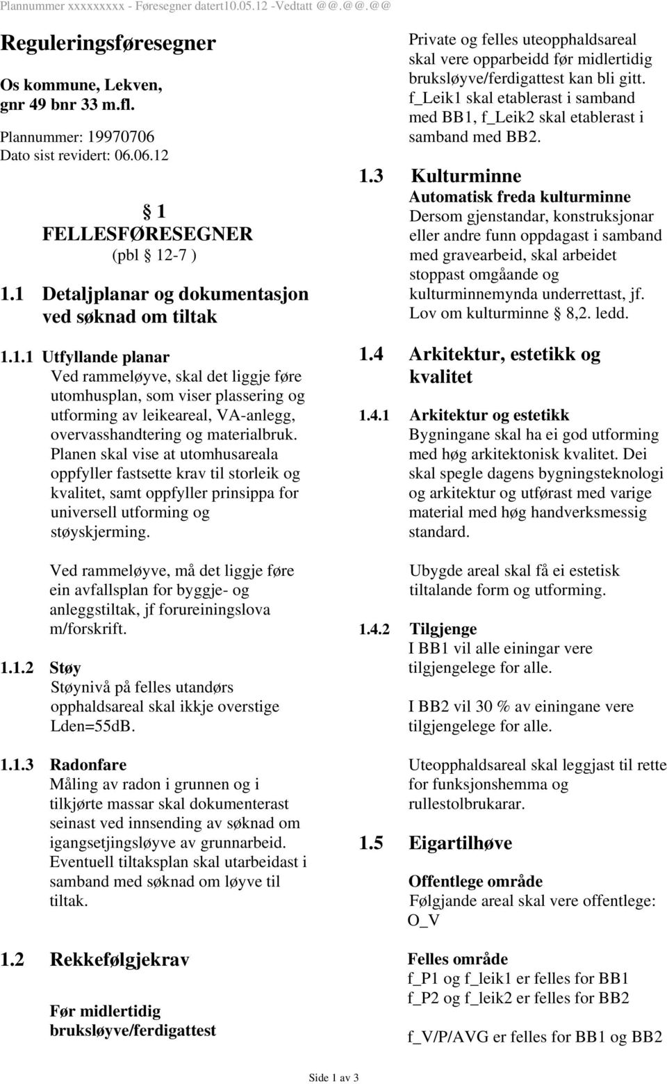 Planen skal vise at utomhusareala oppfyller fastsette krav til storleik og kvalitet, samt oppfyller prinsippa for universell utforming og støyskjerming.