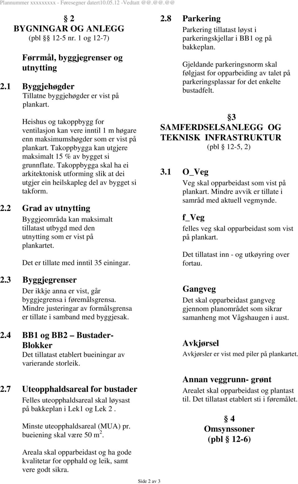 Takoppbygga kan utgjere maksimalt 15 % av bygget si grunnflate. Takoppbygga skal ha ei arkitektonisk utforming slik at dei utgjer ein heilskapleg del av bygget si takform. 2.