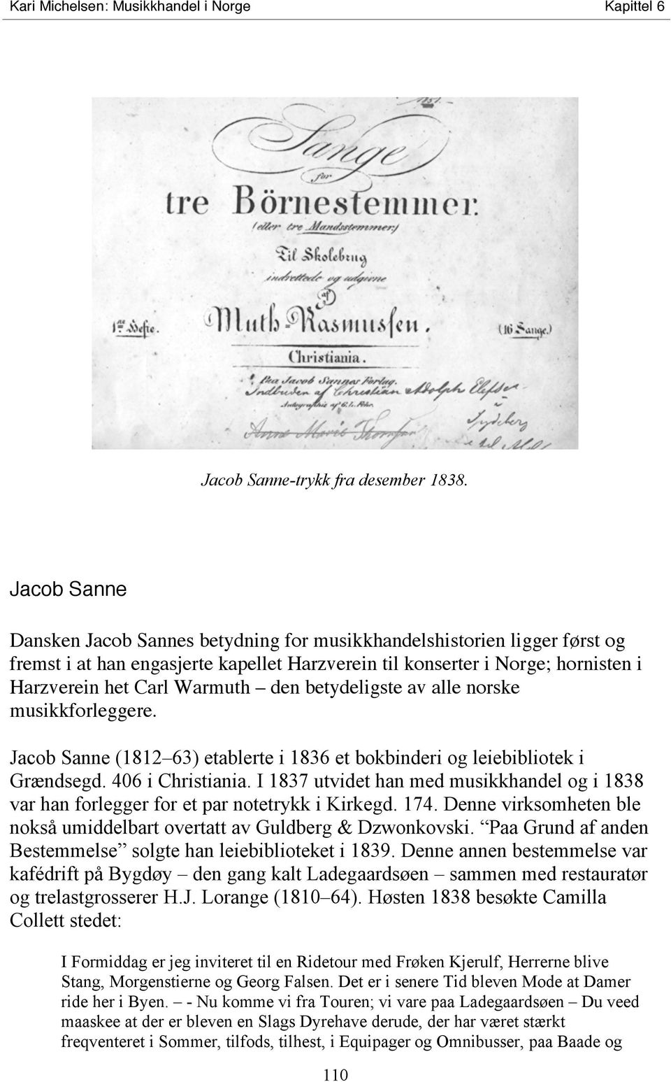 betydeligste av alle norske musikkforleggere. Jacob Sanne (1812 63) etablerte i 1836 et bokbinderi og leiebibliotek i Grændsegd. 406 i Christiania.