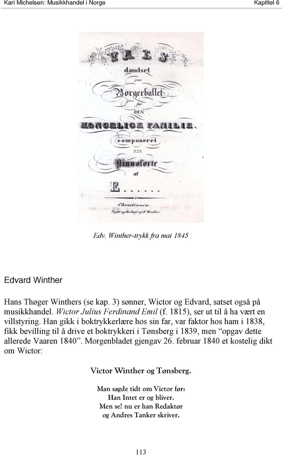 Han gikk i boktrykkerlære hos sin far, var faktor hos ham i 1838, fikk bevilling til å drive et boktrykkeri i Tønsberg i 1839, men opgav dette