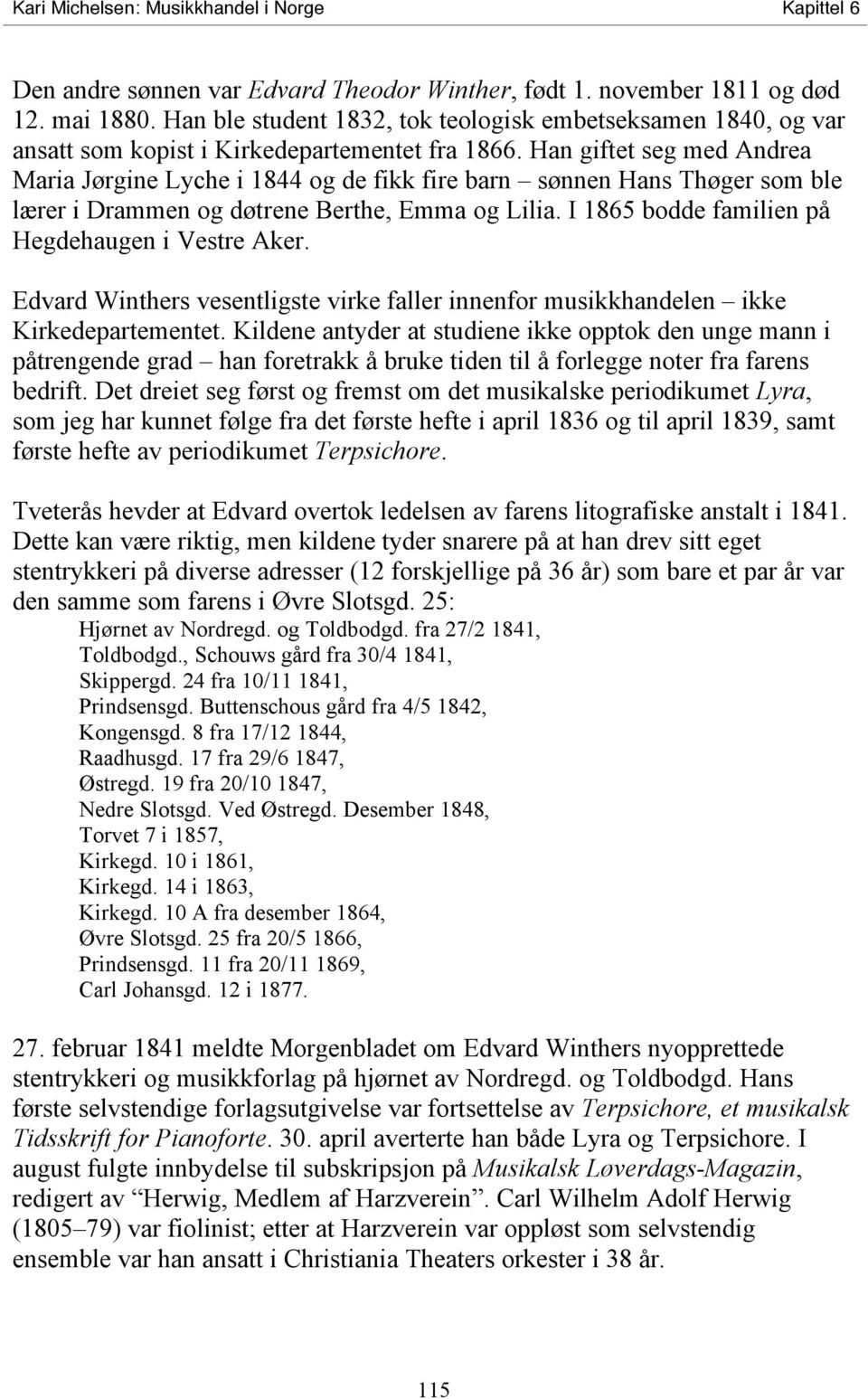 I 1865 bodde familien på Hegdehaugen i Vestre Aker. Edvard Winthers vesentligste virke faller innenfor musikkhandelen ikke Kirkedepartementet.