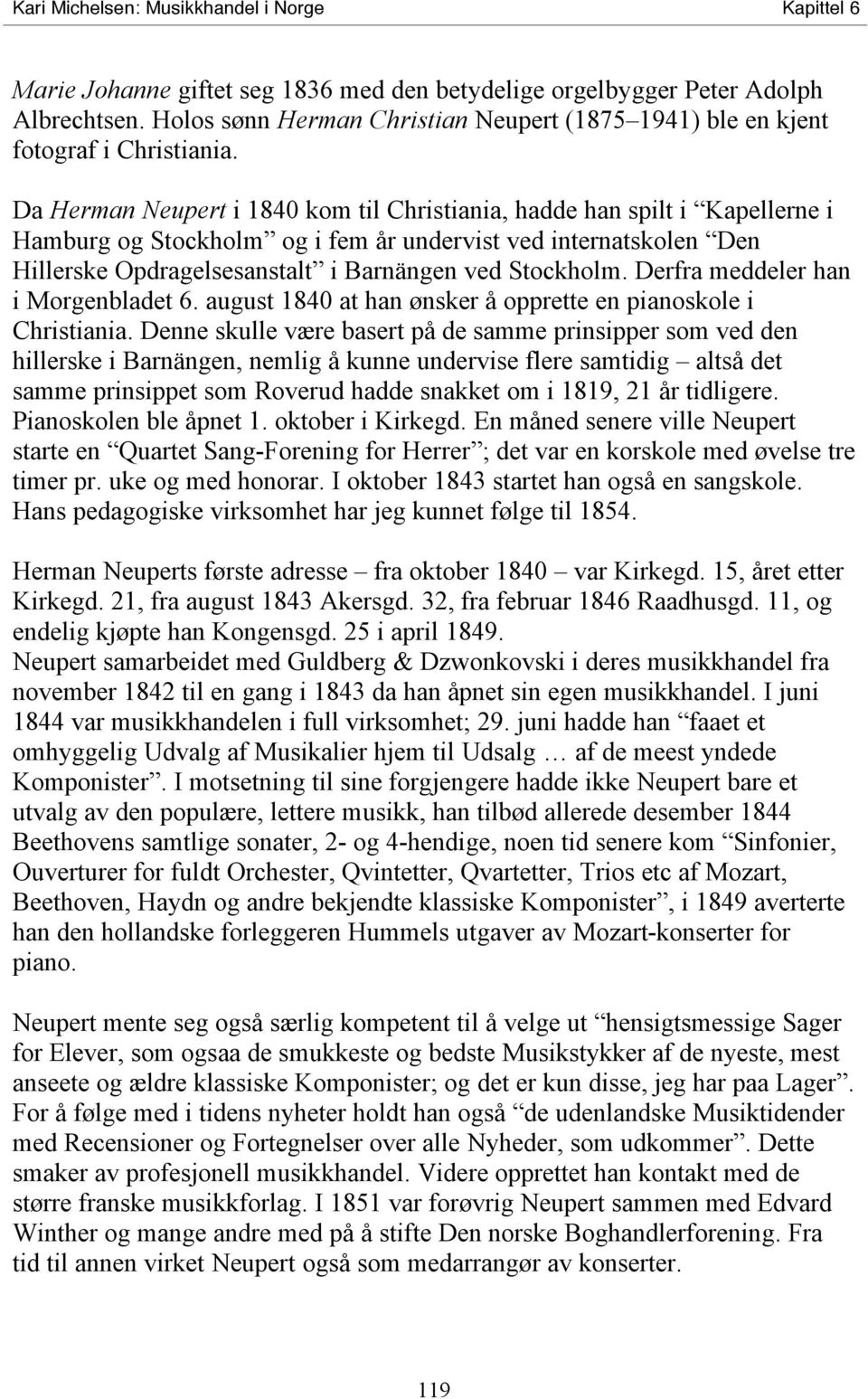 Derfra meddeler han i Morgenbladet 6. august 1840 at han ønsker å opprette en pianoskole i Christiania.